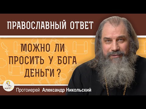 МОЖНО ЛИ ПРОСИТЬ У БОГА ДЕНЬГИ ?  Протоиерей Александр Никольский