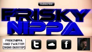 FriskyNippa - Mad Twatter (Skins Dubstep) [Free Download]