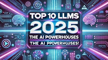 Top 10 LLMs of 2025: The AI Powerhouses!