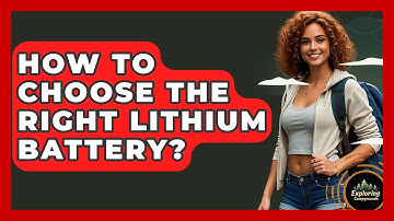 How To Choose The Right Lithium Battery? - Exploring Campgrounds