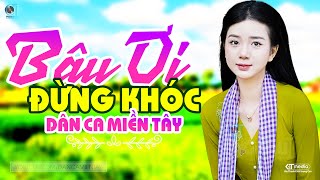 Bậu Ơi Đừng Khóc - LK Dân Ca Miền Tây 2025, Nhạc Trữ Tình Quê Hương Chọn Lọc - Dân Ca Miền Tây
