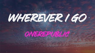 Onerepublic - Wherever I Go Lyrics | I Know I Could Lie But I’M Telling The Truth