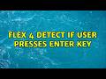 Flex 4 detect if user presses enter key (2 Solutions!!)