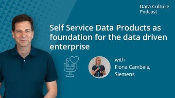 Self Service Data Products as foundation for data driven enterprises – with Fiona Cambeis, Siemens