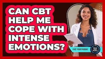 Can CBT Help Me Cope With Intense Emotions? - Face Your Phobias