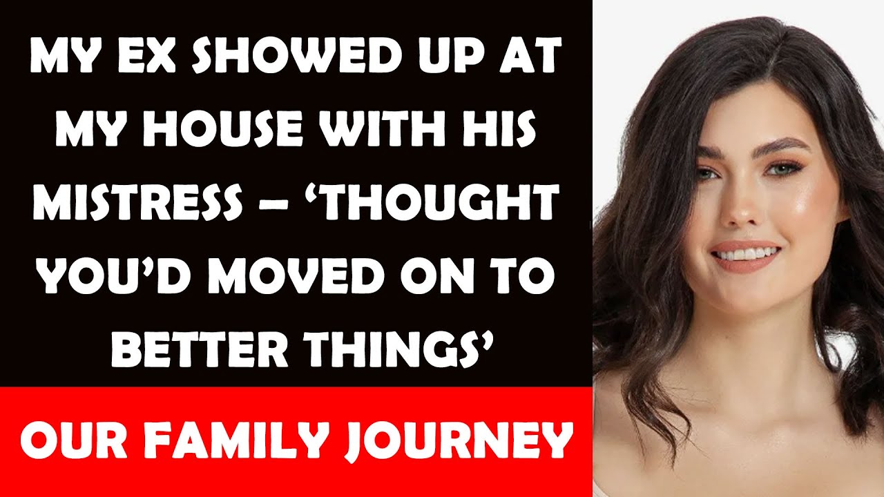 My Ex Showed Up at My House with His Mistress ‘Thought You’d Moved On
