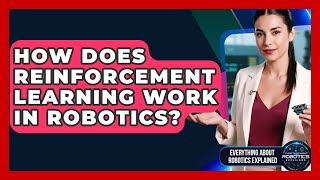 How Does Reinforcement Learning Work In Robotics - Everything About Robotics Explained