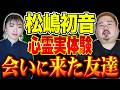 【怪談】忘れられない体験ってあるんだな。松嶋初音さん初コラボ！～会いに来た友達の正体～