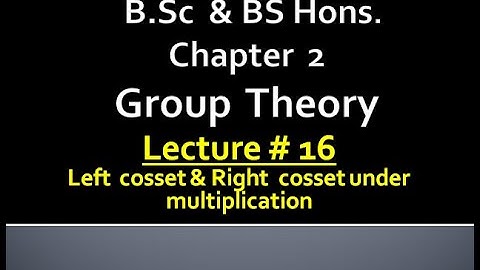 MATHS BSc & BS(HONs) CHAPTER 2 ( GROUP THEORY ).METHEMATICAL METHODS .   LECTURE 16