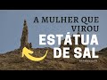 A HISTÓRIA DA MULHER DE LÓ QUE VIROU ESTÁTUA DE SAL