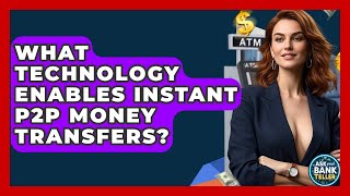 What Technology Enables Instant P2P Money Transfers? - Ask Your Bank Teller