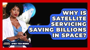 Why Is Satellite Servicing Saving Billions In Space? - Space Tech Insider