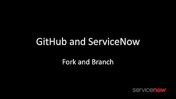 GitHub and ServiceNow - Fork and Branch