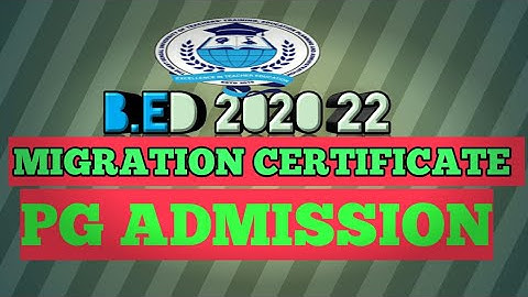 B.ED 2020 22: MIGRATION CERTIFICATE & PG ADMISSION