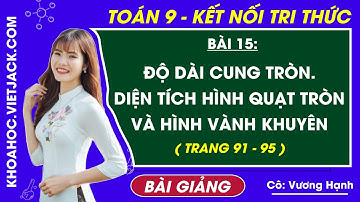 Toán lớp 9 Bài 15: Độ dài của cung tròn. Diện tích hình quạt tròn và hình vành khuyên - KNTT