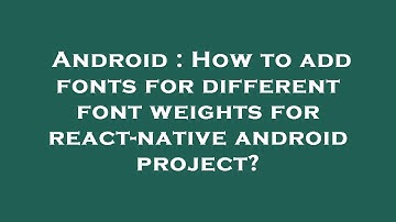 Android : How to add fonts for different font weights for react-native android project?