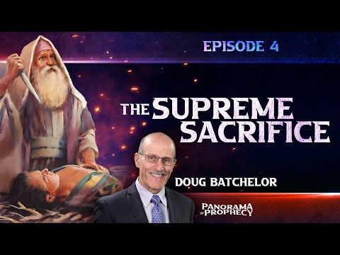 Panorama of Prophecy "The Supreme Sacrifice" | Doug Batchelor