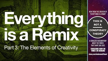 Everything is a Remix, Part 3: The Elements of Creativity [Creative Commons]
