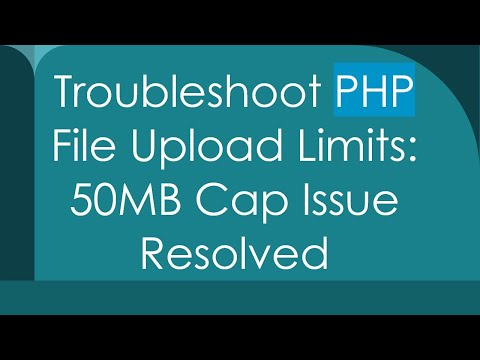 Troubleshoot PHP File Upload Limits: 50MB Cap Issue Resolved