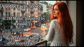 Lesson 33 ACIM Song | Another way to see | ACIM Music | Mind Training | Meditation Music