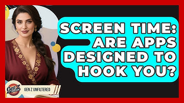 Screen Time: Are Apps Designed To Hook You? - Gen Z Unfiltered