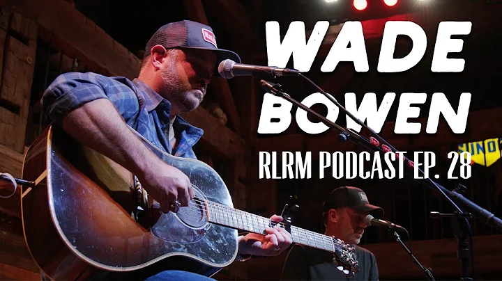 Wade Bowen - RLRM Podcast Ep. 28