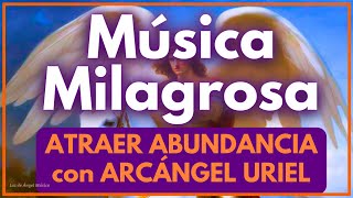 ATRAE ABUNDANCIA ✨ Música Milagrosa ✨ Prosperidad Infinita con Arcángel Uriel Riqueza y Dinero