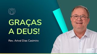 GRAÇAS TE DAMOS, SENHOR | Rev. Arival Dias Casimiro | IPP