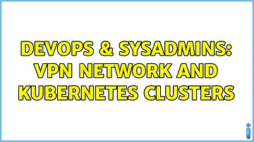 DevOps & SysAdmins: VPN Network and Kubernetes Clusters