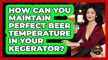 How Can You Maintain Perfect Beer Temperature In Your Kegerator? - The Pint Guy