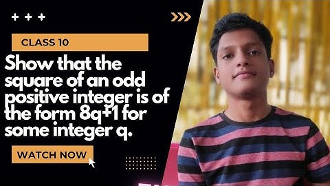 Show that the square of an odd positive integer is of the form 8q+1 for some integer q.