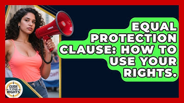 Equal Protection Clause: How To Use Your Rights. - Guide To Your Rights