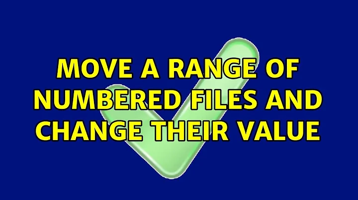 Move a range of numbered files and change their value