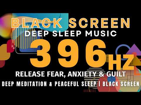 396Hz Healing Music | Release Fear, Anxiety & Guilt | Deep Meditation & Peaceful Sleep |Black Screen