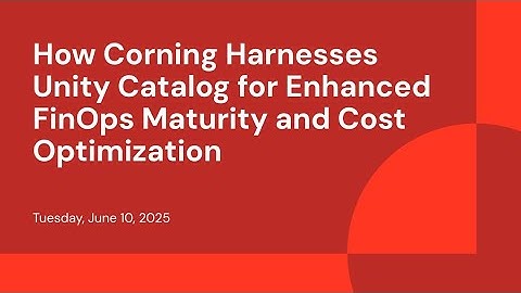 How Corning Harnesses Unity Catalog for Enhanced FinOps Maturity and Cost Optimization