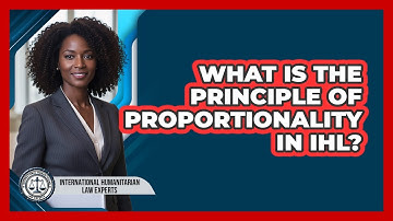 What Is The Principle Of Proportionality In IHL?