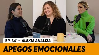 341. Apego: ¿Qué es y cómo influye en nuestras relaciones? | Alexia Analiza