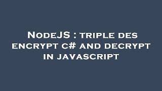 NodeJS : triple des encrypt c# and decrypt in javascript