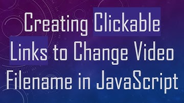 Creating Clickable Links to Change Video Filename in JavaScript