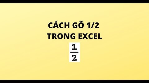 CÁCH GÕ 1/2 TRONG EXCEL