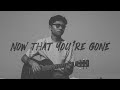 Lirik Abeliano - Now That You're Gone