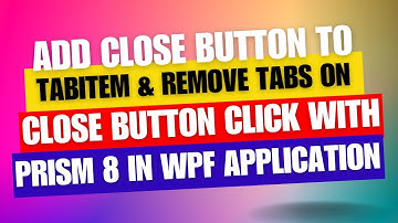Add Close Button to TabItem & Removing Tabs On Click with Prism 8 in WPF application