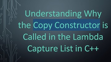 Understanding Why the Copy Constructor is Called in the Lambda Capture List in C+ +