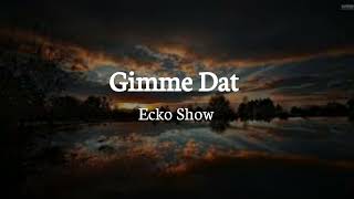 Ecko Show - Gimme Dat