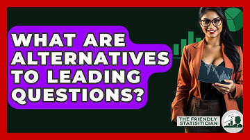 What Are Alternatives To Leading Questions? - The Friendly Statistician