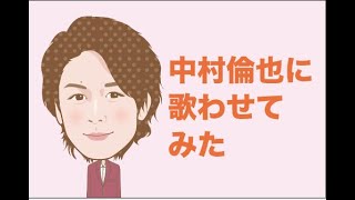 中村倫也さまに歌わせてみた