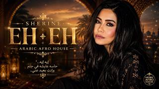 Eh Eh - Sherine🔥 Deep Arabic Afro House Luxury Arabian Nights