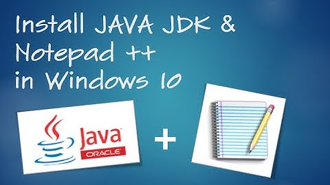 How To: Install JAVA JDK & Notepad ++ (Configure) In Windows 10