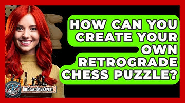 How Can You Create Your Own Retrograde Chess Puzzle? - The Board Game Xpert
