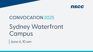 NSCC Convocation 2025 - Sydney Waterfront Campus - Friday, June 6, 2025 - 10 am
